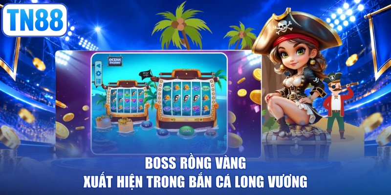 Boss rồng vàng xuất hiện trong bắn cá Long Vương