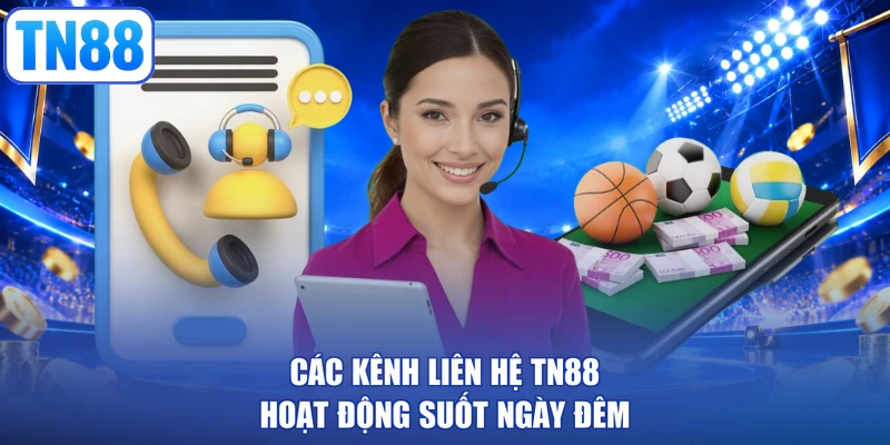 Các kênh liên hệ TN88 hoạt động suốt ngày đêm